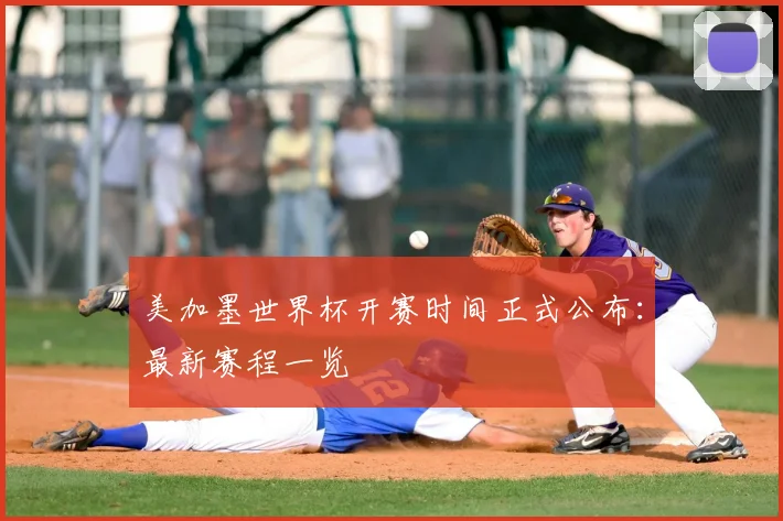 美加墨世界杯开赛时间正式公布：最新赛程一览